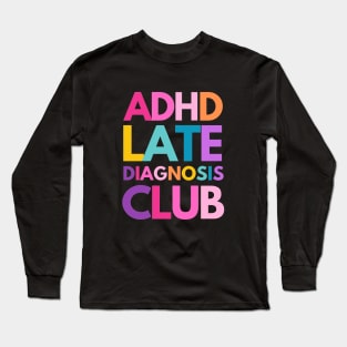 ADHD Late Diagnosis Club Long Sleeve T-Shirt